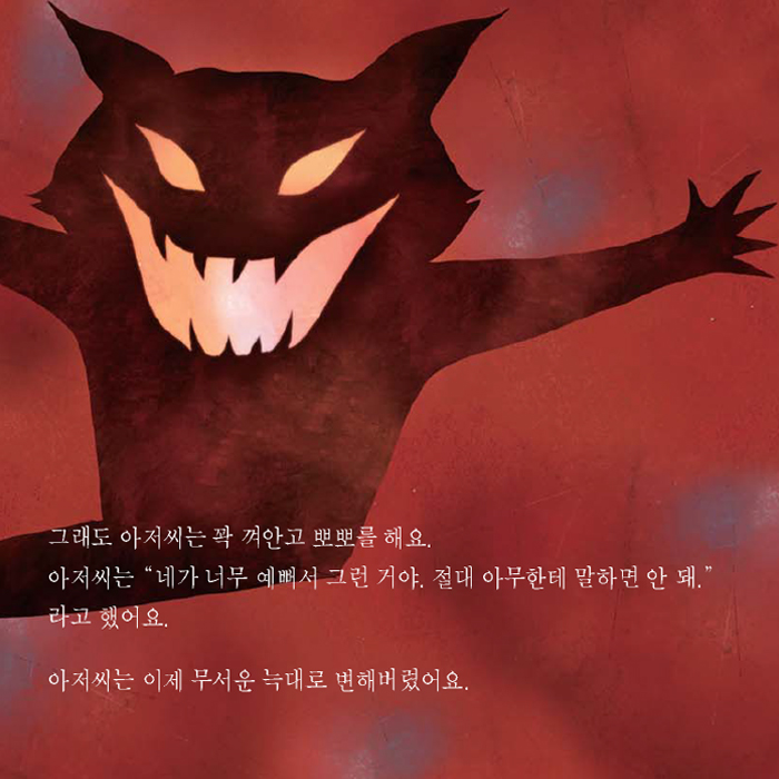 그래도 아저씨는 꽉 껴안고 뽀뽀를 해요. 아저씨는 '네가 너무 예버서 그런 거야. 절대 아무한테 말하면 안돼.' 라고 했어요. 아저씨는 이제 무서운 늑대로 변해버렸어요.