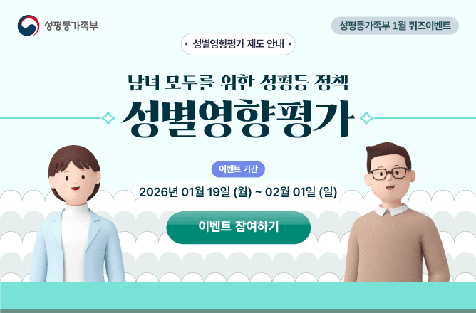 (성평등가족부) 성평등가족부 1월 이벤트ㅣ성별영향평가 제도 안내ㅣ남녀 모두를 위한 성평등 정책 성별영향평가ㅣ이벤트 기간 2026년 01월19일(월)~02월01일(일)ㅣ이벤트 참여하기