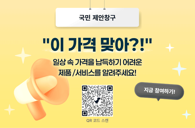 국민 제안창구ㅣ"이 가격 맞아?!"ㅣ일상 속 가격을 납득하기 어려운 제품/서비스를 알려주세요!ㅣ지금 참여하기!ㅣQR 코드 스캔