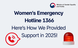 (Ministry of Gender Equality and Family) 2025 StatisticsㅣAn initial support service for victims of violence, including domestic violence, sexual violence, stalking, and dating violenceㅣWomen’s Emergency Hotline 1366ㅣHere’s How We Provided Support in 2025!GUbUN(Ministry of Gender Equality and Family) 2025 StatisticsㅣAn initial support service for victims of violence, including domestic violence, sexual violence, stalking, and dating violenceㅣWomen’s Emergency Hotline 1366ㅣNumber of Counseling Cases by Type of ViolenceㅣTotal counseling cases in 2025: 303,527ㅣDomestic violence / Sexual violence / Sex trafficking / Dating violence / Stalking / Digital sex crimes (Unit: cases)ㅣDomestic violence 51.1% / General counseling 16.1% / Other 12.2% / Stalking 6.3% / Sexual violence 6.3% / Dating violence 4.6% / Digital sex crimes 2.4% / Sex trafficking 1.0%ㅣ2023: 294,328 cases / 2024: 293,407 cases / 2025: 303,527 casesㅣ*Other and general counseling: 89,094 cases in 2023, 96,755 in 2024, and 85,985 in 2025ㅣCounseling Cases by GenderㅣWomen: 269,824 cases (88.90%) / Men: 17,681 cases (5.82%) / Gender unknown*: 16,022 cases (5.28%)ㅣ*Unknown: Includes inquiries made through cyber counseling and similar channelsGUbUN(Ministry of Gender Equality and Family) 2025 StatisticsㅣAn initial support service for victims of violence, including domestic violence, sexual violence, stalking, and dating violenceㅣWomen’s Emergency Hotline 1366ㅣCounseling Cases by Type of Violence and GenderㅣCounseling by Type of Violence and Gender (Women), Counseling by Type of Violence and Gender (Men) (Unit: cases, %)ㅣDomestic violence / Sexual violence / Stalking / Dating violence / Digital sex crimes / Sex traffickingㅣDomestic violence 71.4% / Sexual violence 9.0% / Stalking 8.8% / Dating violence 6.5% / Digital sex crimes 2.9% / Sex trafficking 1.4%ㅣDomestic violence / Digital sex crimes / Stalking / Sexual violence / Dating violence / Sex traffickingㅣDomestic violence 68.8% / Digital sex crimes 12.4% / Stalking 9.2% / Sexual violence 5.5% / Dating violence 3.8% / Sex trafficking 0.4%ㅣ*Excludes general counseling and other simple inquiriesㅣEmergency Shelter Admission StatusㅣTotal number of individuals protected: 4,157 (Unit: persons/days)ㅣVictims: 3,381 (81.3%) / Accompanying family members: 776 (18.7%)ㅣTotal number of protection days during the year: 11,759ㅣVictims (adults) / Victims (minors) / Accompanying family members (adults) / Accompanying family members (minors)ㅣVictims 81.3% / Accompanying family members 18.7%ㅣVictims 2023: 3,979 people / 2024: 3,619 people / 2025: 3,381 peopleㅣAccompanying Family Members 2023: 1,084 people / 2024: 867 people / 2025: 776 people