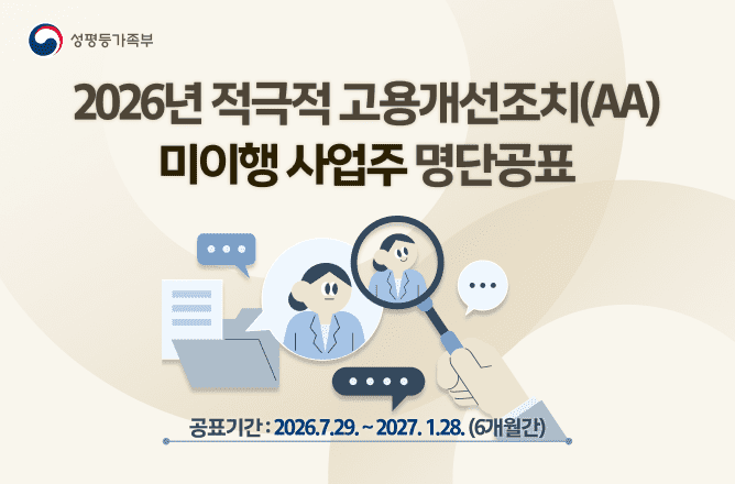 (성평등가족부) 2026 적극적 고용개선조치(AA) 미이행 사업주 명단공표ㅣ공표기간:2026.7.29.~2027.1.28.(6개월간)