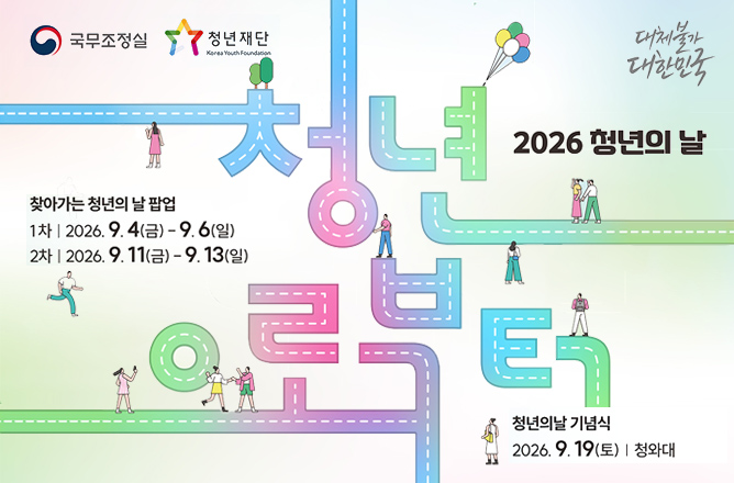 (국무조정실) (청년재단) 청년으로부터ㅣ2026 청년의 날ㅣ대체불가 대한민국ㅣ찾아가는 청년의 날 팝업ㅣ1차 2026. 9. 4(금) - 9. 6(일)ㅣ2차 2026. 9. 11(금) - 9. 13(일)ㅣ청년의날 기념식 2026. 9. 19(토)ㅣ청와대