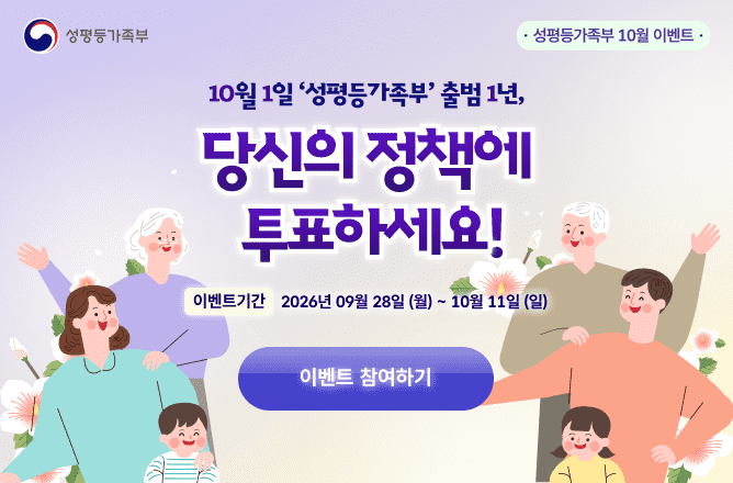 (성평등가족부) 성평등가족부 10월 이벤트ㅣ10월 1일 성평등가족부 출범 1년, 당신의 정책에 투표하세요!ㅣ이벤트 기간 2026년 09월 28일(월) ~ 10월 11일(일)ㅣ이벤트 참여하기